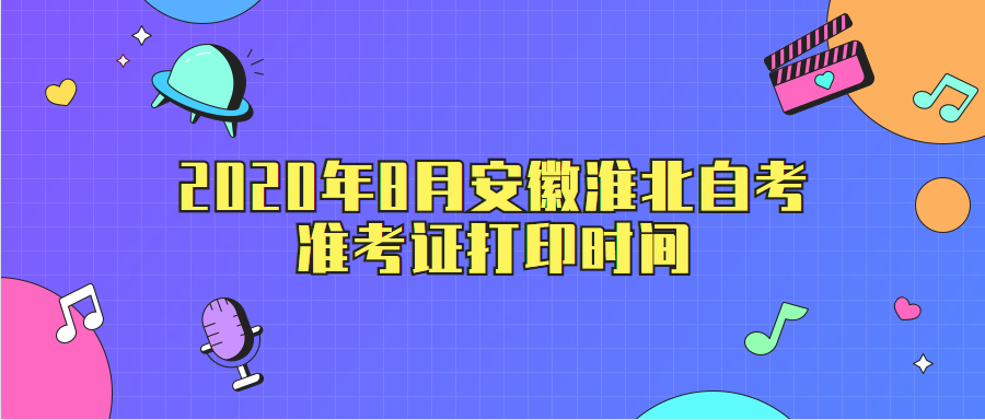 2020年8月安徽淮北自考準考證打印時間